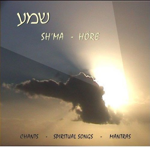 “ H Ö R E “   - Chants - Spiritual Songs - Mantras; von der Gruppe SH'MA